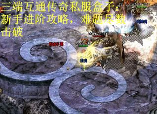 三端互通传奇私服盒子：新手进阶攻略，难题尽数击破