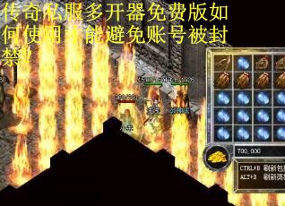 传奇私服多开器免费版如何使用才能避免账号被封禁？
