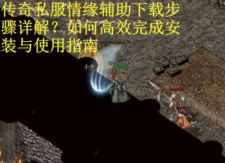 传奇私服情缘辅助下载步骤详解？如何高效完成安装与使用指南