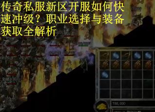 传奇私服新区开服如何快速冲级？职业选择与装备获取全解析