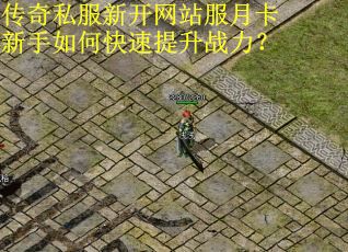 传奇私服新开网站服月卡新手如何快速提升战力?