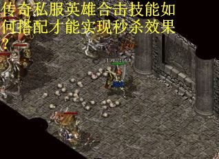 传奇私服英雄合击技能如何搭配才能实现秒杀效果? 传奇私服英雄合击技能如何搭配才能实现秒杀效果?