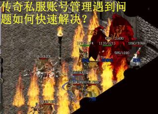 传奇私服账号管理遇到问题如何快速解决? 传奇私服账号管理遇到问题如何快速解决?