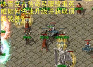 冰雪复古传奇私服盟重英雄如何快速升级并获取顶级装备? 冰雪复古传奇私服盟重英雄如何快速升级并获取顶级装备?