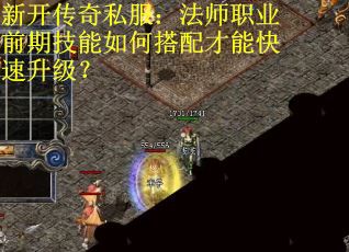 新开传奇私服：法师职业前期技能如何搭配才能快速升级？