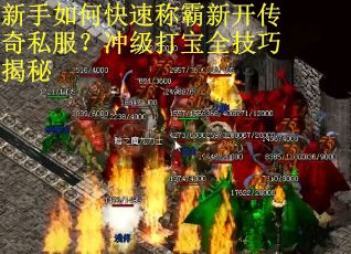 新手如何快速称霸新开传奇私服?冲级打宝全技巧揭秘 新手如何快速称霸新开传奇私服?冲级打宝全技巧揭秘
