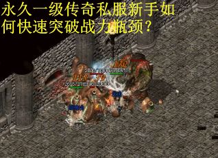 永久一级传奇私服新手如何快速突破战力瓶颈？