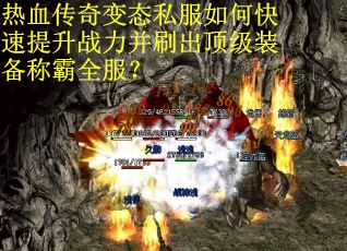 热血传奇变态私服如何快速提升战力并刷出顶级装备称霸全服? 热血传奇变态私服如何快速提升战力并刷出顶级装备称霸全服?