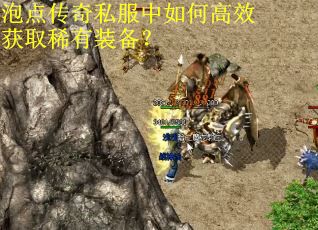 泡点传奇私服中如何高效获取稀有装备？