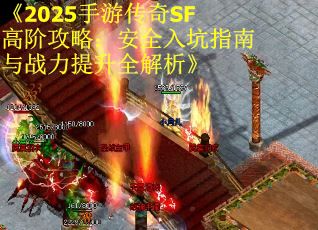 《2025手游传奇SF高阶攻略：安全入坑指南与战力提升全解析》
