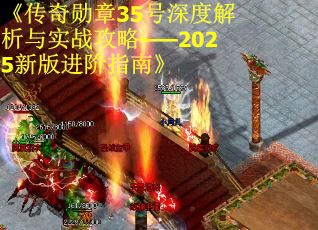 《传奇勋章35号深度解析与实战攻略——2025新版进阶指南》