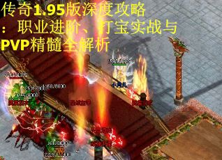 传奇1.95版深度攻略：职业进阶、打宝实战与PVP精髓全解析