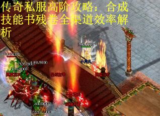 传奇私服高阶攻略：合成技能书残卷全渠道效率解析