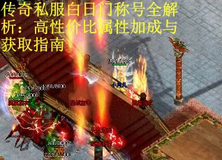 传奇私服白日门称号全解析：高性价比属性加成与获取指南