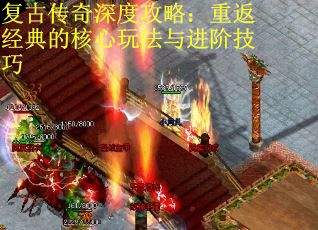 复古传奇深度攻略：重返经典的核心玩法与进阶技巧