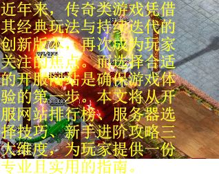 近年来，传奇类游戏凭借其经典玩法与持续迭代的创新版本，再次成为玩家关注的焦点。而选择合适的开服网站是确保游戏体验的第一步。本文将从开服网站排行榜、服务器选择技巧、新手进阶攻略三大维度，为玩家提供一份专业且实用的指南。