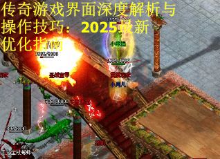 传奇游戏界面深度解析与操作技巧：2025最新优化指南