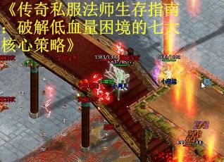 《传奇私服法师生存指南：破解低血量困境的七大核心策略》