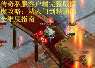 传奇私服客户端完整版深度攻略：从入门到精通的全维度指南