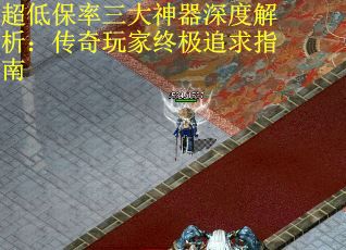 超低保率三大神器深度解析：传奇玩家终极追求指南