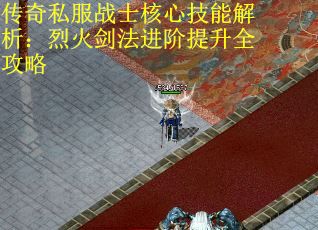 传奇私服战士核心技能解析：烈火剑法进阶提升全攻略