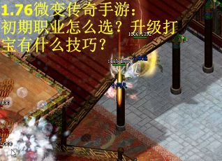 1.76微变传奇手游：初期职业怎么选？升级打宝有什么技巧？