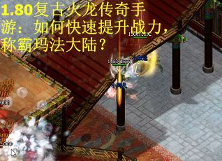 1.80复古火龙传奇手游：如何快速提升战力，称霸玛法大陆？