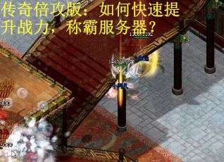 传奇倍攻版：如何快速提升战力，称霸服务器？