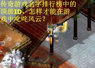 传奇游戏名字排行榜中的顶级ID，怎样才能在游戏中叱咤风云？