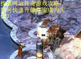 找服网站传奇游戏攻略：如何快速升级打宝成为大佬？