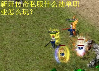 新开传奇私服什么劫单职业怎么玩？