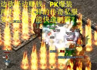 边砍怪边赚钱，PK爆装两不误，这样的传奇私服要怎么玩才能快速制霸？