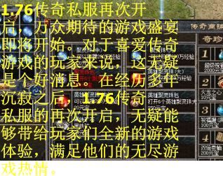 1.76传奇私服再次开启，万众期待的游戏盛宴即将开始。对于喜爱传奇游戏的玩家来说，这无疑是个好消息。在经历多年沉寂之后，1.76传奇私服的再次开启，无疑能够带给玩家们全新的游戏体验，满足他们的无尽游戏热情。