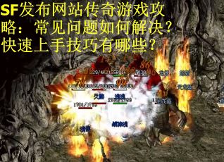 SF发布网站传奇游戏攻略：常见问题如何解决？快速上手技巧有哪些？