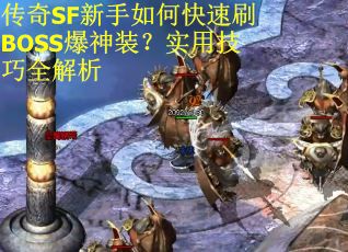 传奇SF新手如何快速刷BOSS爆神装？实用技巧全解析