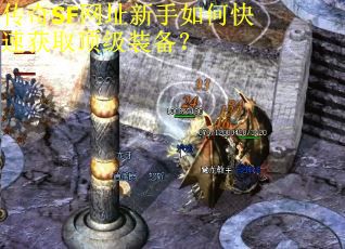 传奇SF网址新手如何快速获取顶级装备？