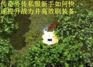 传奇外传私服新手如何快速提升战力并高效刷装备？
