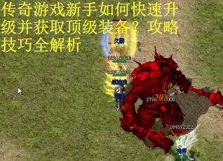 传奇游戏新手如何快速升级并获取顶级装备？攻略技巧全解析