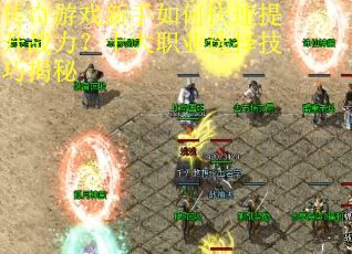 传奇游戏新手如何快速提升战力？十大职业选择技巧揭秘