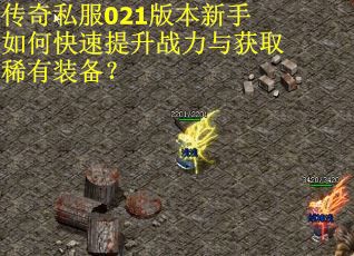 传奇私服021版本新手如何快速提升战力与获取稀有装备？