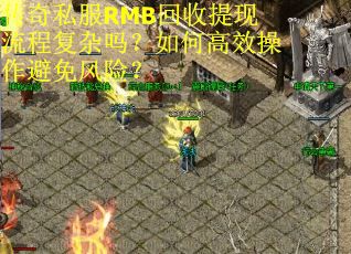 传奇私服RMB回收提现流程复杂吗？如何高效操作避免风险？
