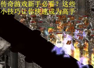 传奇游戏新手必看？这些小技巧让你快速成为高手