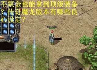 不氪金也能拿到顶级装备?传奇魔龙版本有哪些良心设定?