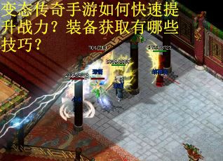 变态传奇手游如何快速提升战力？装备获取有哪些技巧？