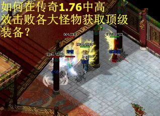 如何在传奇1.76中高效击败各大怪物获取顶级装备? 如何在传奇1.76中高效击败各大怪物获取顶级装备?