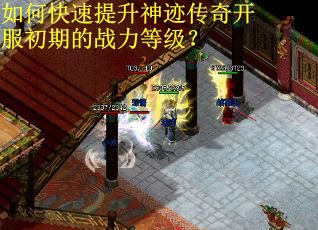如何快速提升神迹传奇开服初期的战力等级？