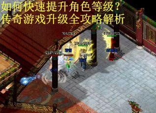 如何快速提升角色等级？传奇游戏升级全攻略解析
