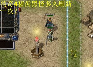 传奇4猪齿黑怪多久刷新一次？