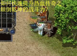 如何快速提升热血传奇之颠倒乾坤的战斗力? 如何快速提升热血传奇之颠倒乾坤的战斗力?