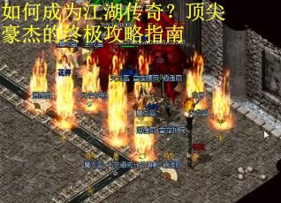 如何成为江湖传奇？顶尖豪杰的终极攻略指南